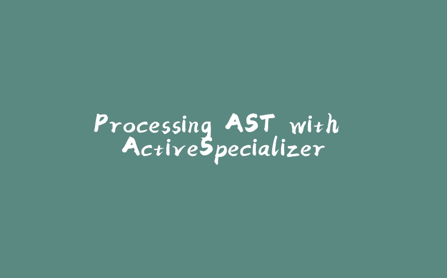 Processing AST with ActiveSpecializer - 拾光赋-拾光赋