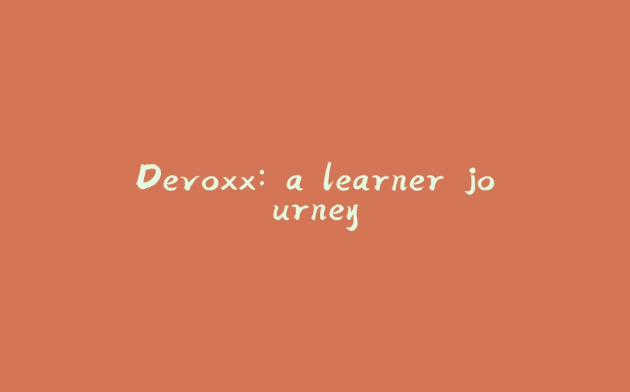 Devoxx: a learner journey - 拾光赋-拾光赋