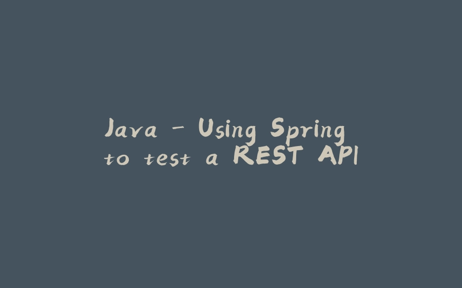 Java - Using Spring to test a REST API - 拾光赋-拾光赋