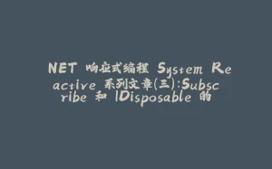 .NET 响应式编程 System.Reactive 系列文章（三）：Subscribe 和 IDisposable 的深入理解-拾光赋
