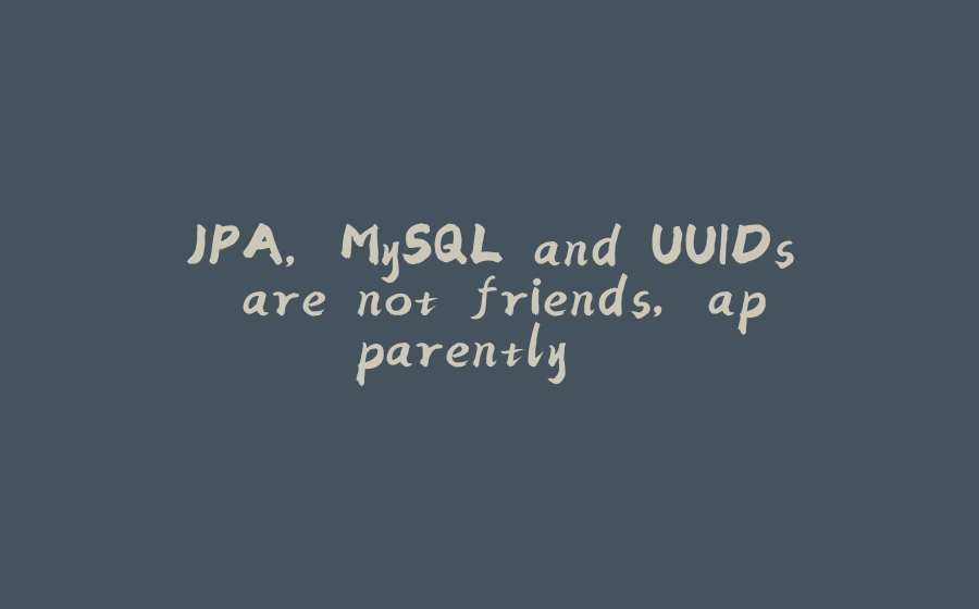 JPA, MySQL and UUIDs are not friends, apparently... - 拾光赋-拾光赋