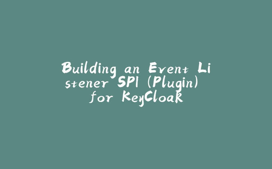 Building an Event Listener SPI (Plugin) for KeyCloak - 拾光赋-拾光赋