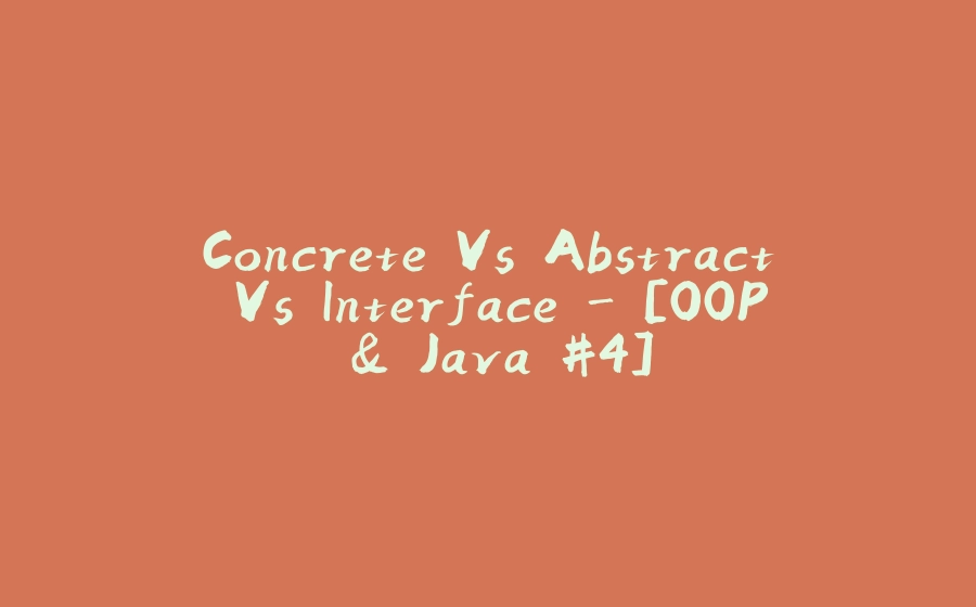 Concrete Vs Abstract Vs Interface - [OOP & Java #4] - 拾光赋-拾光赋