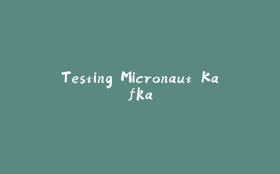 Testing Micronaut Kafka - 拾光赋-拾光赋