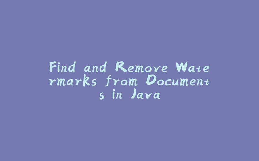 Find and Remove Watermarks from Documents in Java - 拾光赋-拾光赋