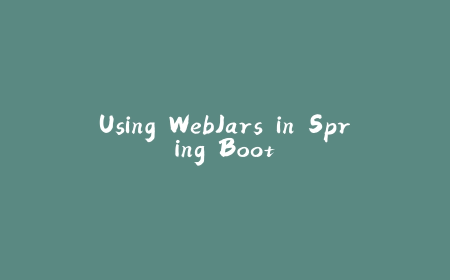 Using WebJars in Spring Boot - 拾光赋-拾光赋