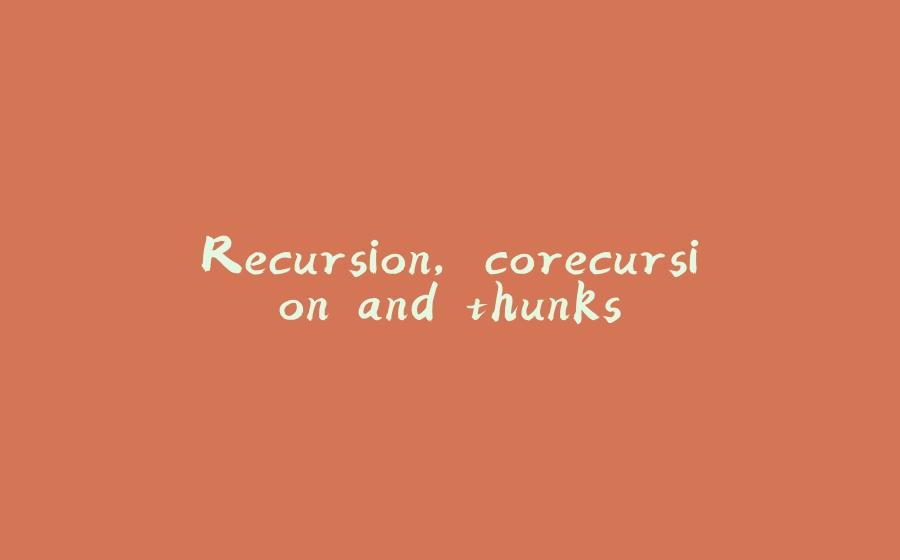 Recursion, corecursion and thunks - 拾光赋-拾光赋