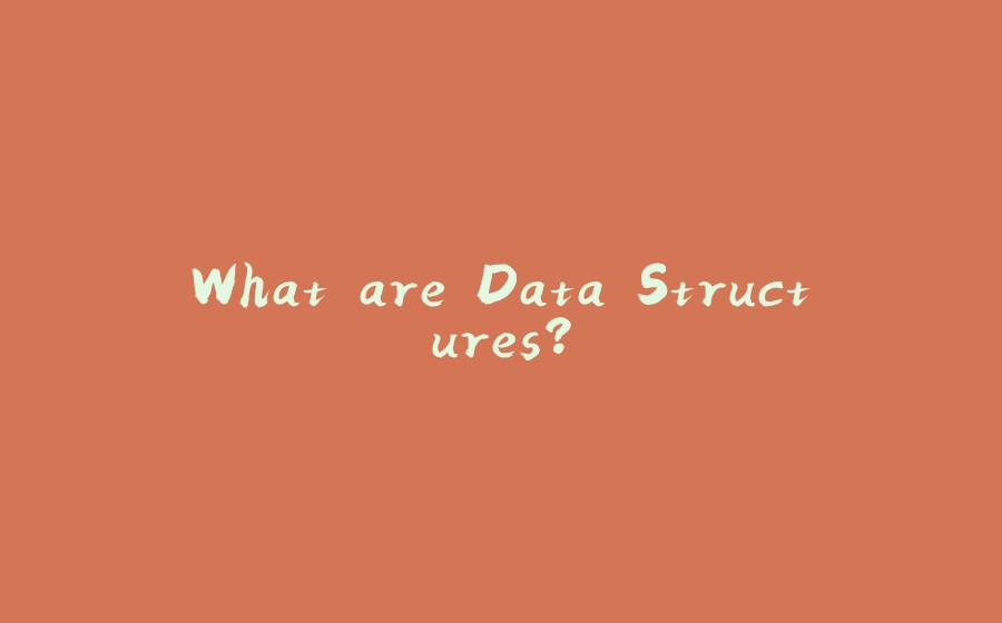 What are Data Structures? - 拾光赋-拾光赋