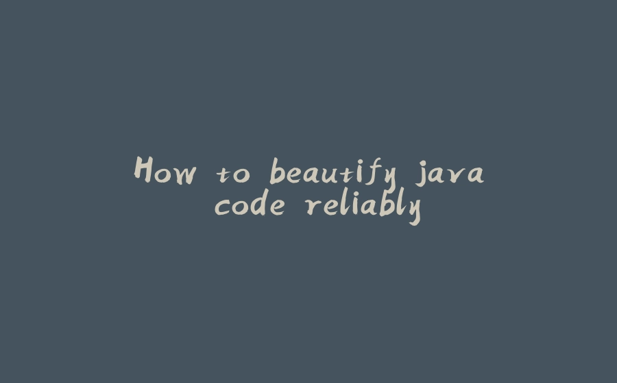 How to beautify java code reliably - 拾光赋-拾光赋