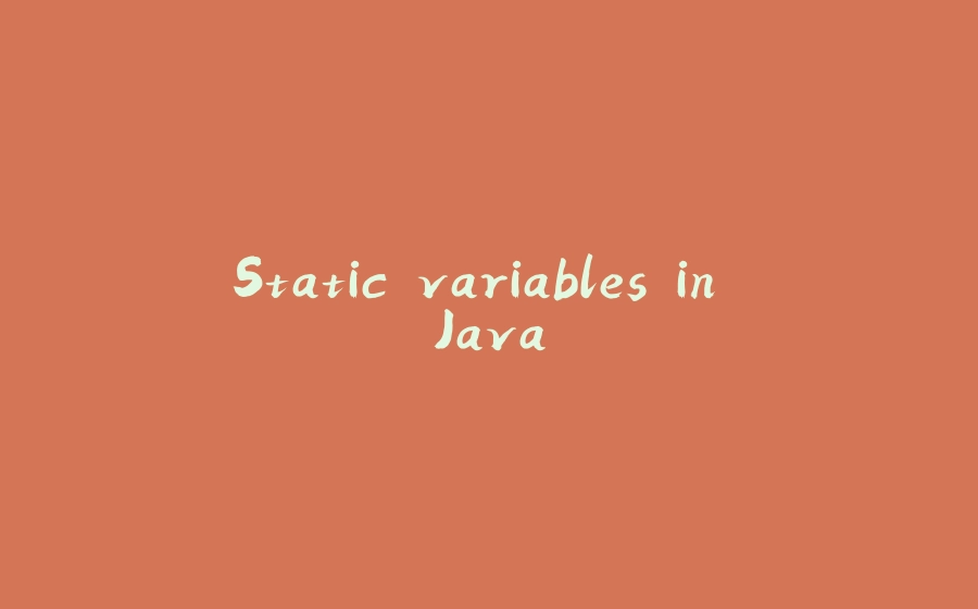 Static variables in Java - 拾光赋-拾光赋