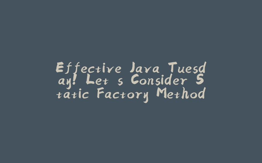 Effective Java Tuesday! Let's Consider Static Factory Methods - 拾光赋-拾光赋