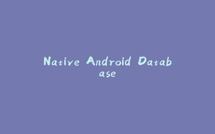 Native Android Database - 拾光赋-拾光赋