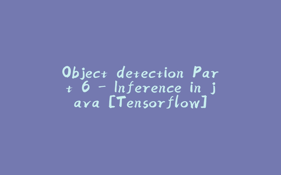 Object detection Part 6 - Inference in java [Tensorflow] - 拾光赋-拾光赋