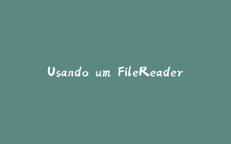 Usando um FileReader - 拾光赋-拾光赋