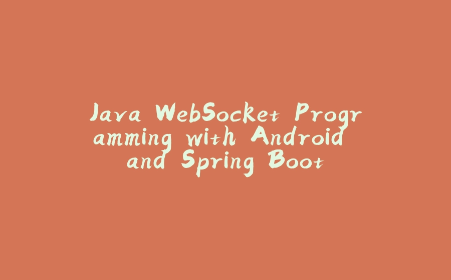 Java WebSocket Programming with Android and Spring Boot - 拾光赋-拾光赋