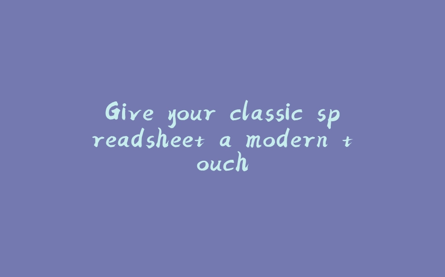 Give your classic spreadsheet a modern touch - 拾光赋-拾光赋