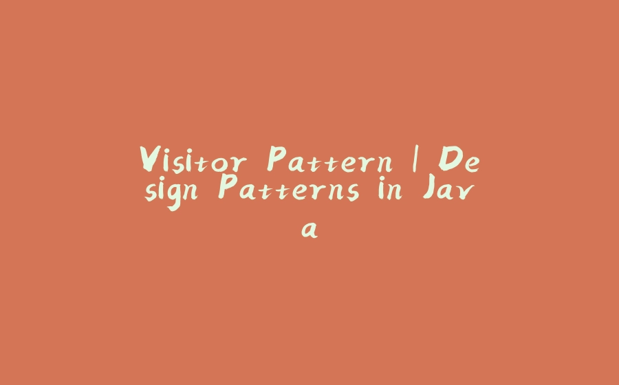 Visitor Pattern | Design Patterns in Java - 拾光赋-拾光赋