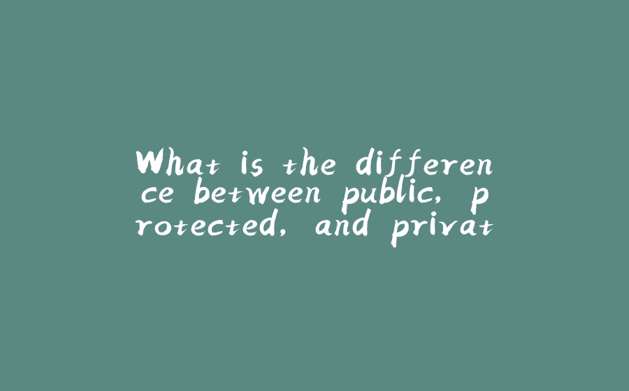 What is the difference between public, protected, and private in Java? - 拾光赋-拾光赋