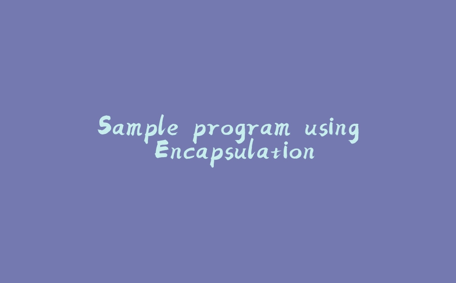 Sample program using Encapsulation - 拾光赋-拾光赋