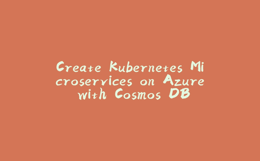 Create Kubernetes Microservices on Azure with Cosmos DB - 拾光赋-拾光赋