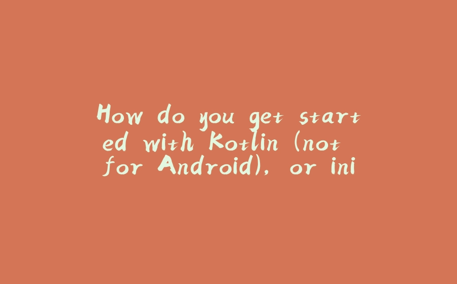 How do you get started with Kotlin (not for Android), or init a project? - 拾光赋-拾光赋