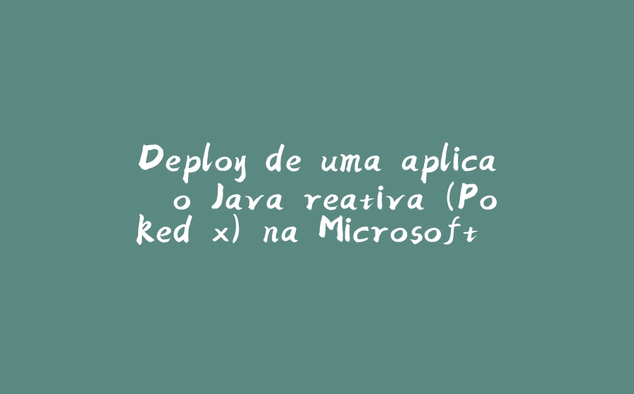 Deploy de uma aplicação Java reativa (Pokedéx) na Microsoft Azure + CosmosDB - 拾光赋-拾光赋