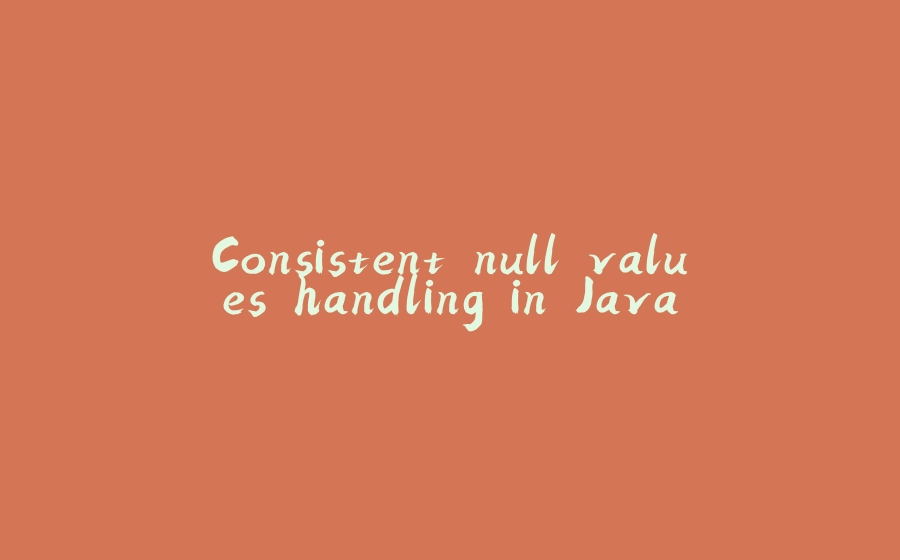 Consistent null values handling in Java - 拾光赋-拾光赋