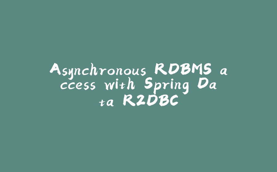 Asynchronous RDBMS access with Spring Data R2DBC - 拾光赋-拾光赋