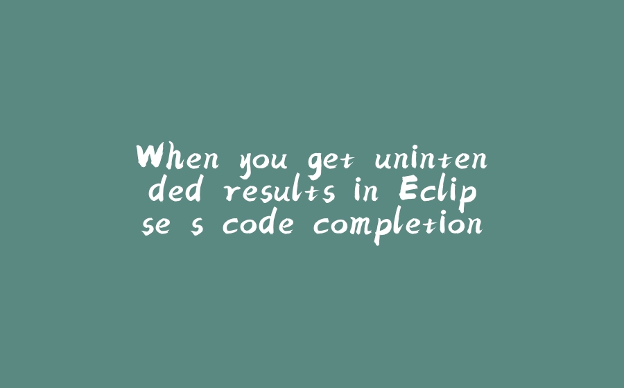 When you get unintended results in Eclipse's code completion that might be the side effect of substring code completion. - 拾光赋-拾光赋