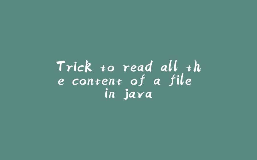 Trick to read all the content of a file in java - 拾光赋-拾光赋