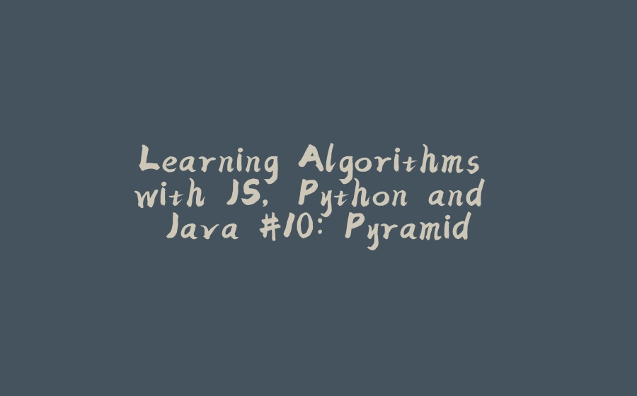 Learning Algorithms with JS, Python and Java #10: Pyramid - 拾光赋-拾光赋