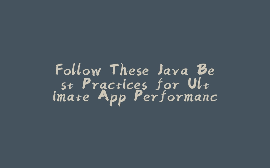 Follow These Java Best Practices for Ultimate App Performance - 拾光赋-拾光赋