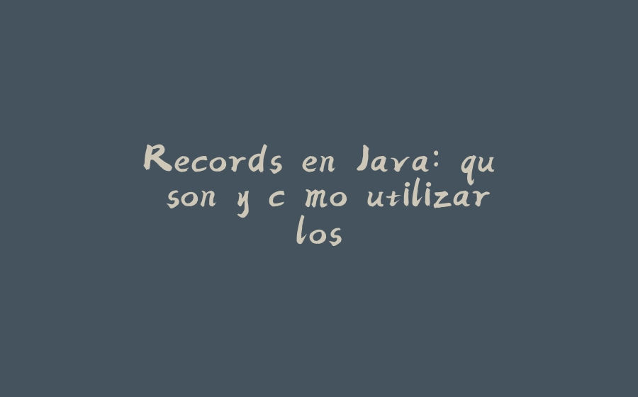 Records en Java: qué son y cómo utilizarlos - 拾光赋-拾光赋