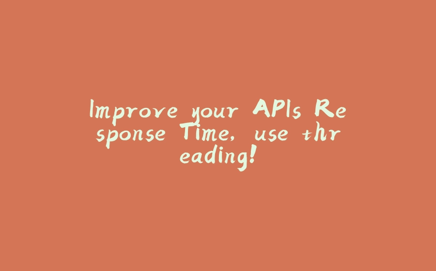 Improve your APIs Response Time, use threading! - 拾光赋-拾光赋