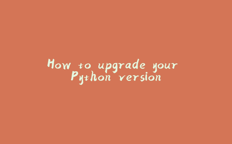 How to upgrade your Python version - 拾光赋