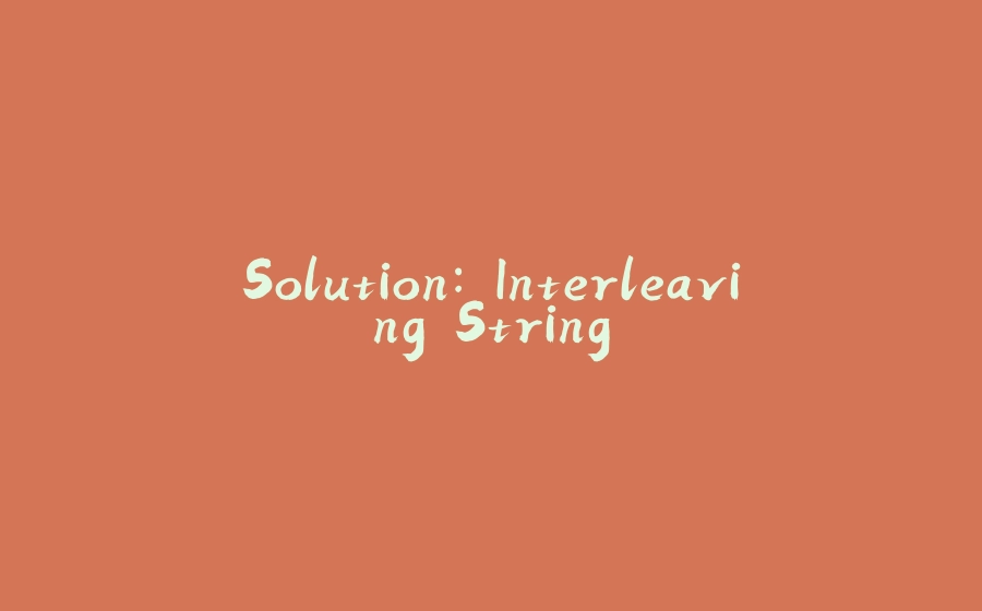 Solution: Interleaving String - 拾光赋-拾光赋