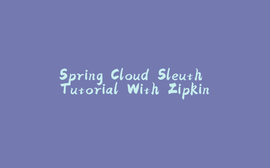 Spring Cloud Sleuth Tutorial With Zipkin - 拾光赋-拾光赋