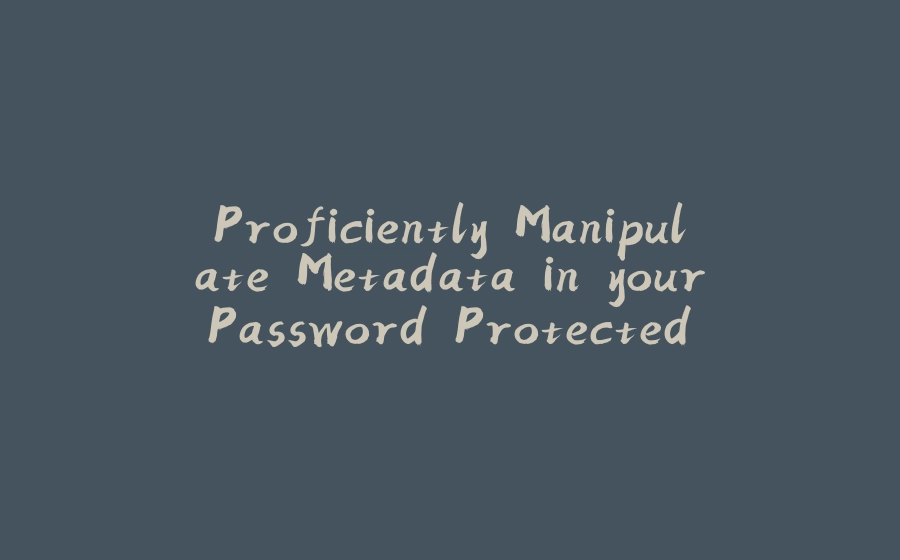 Proficiently Manipulate Metadata in your Password Protected Documents using Java API - 拾光赋-拾光赋