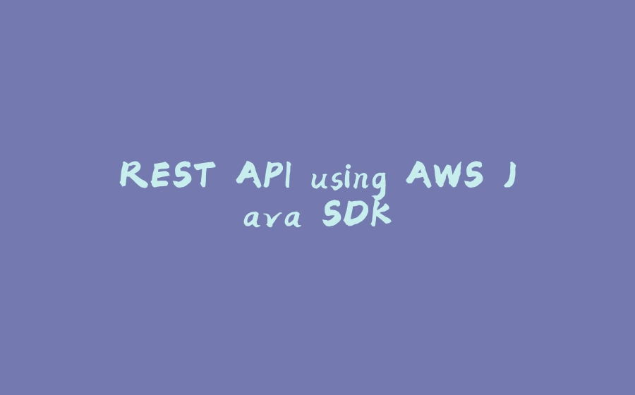 REST API using AWS Java SDK - 拾光赋-拾光赋