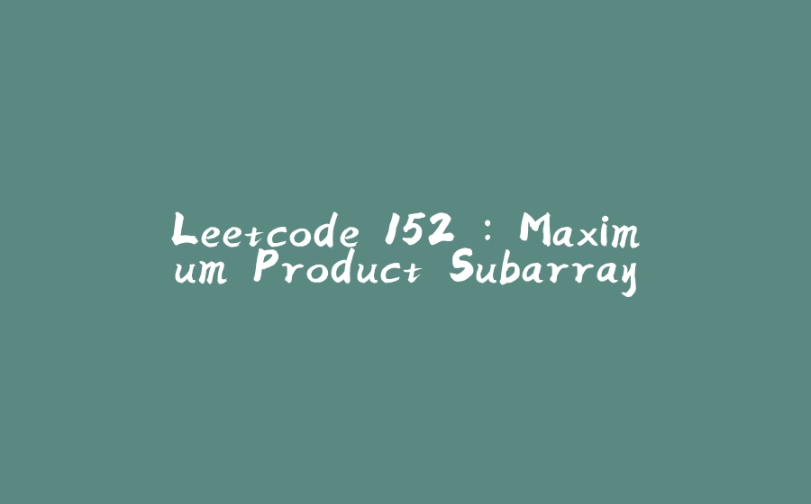 Leetcode 152 : Maximum Product Subarray - 拾光赋-拾光赋