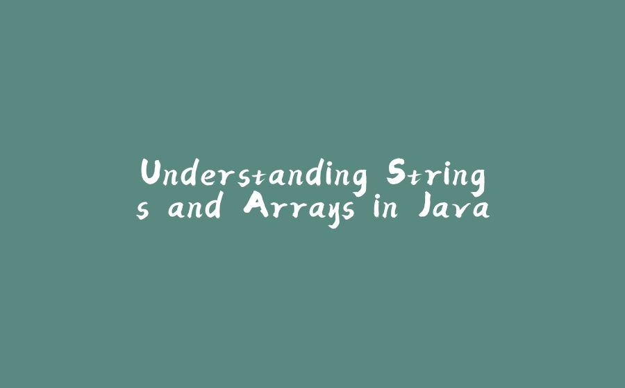 Understanding Strings and Arrays in Java - 拾光赋-拾光赋