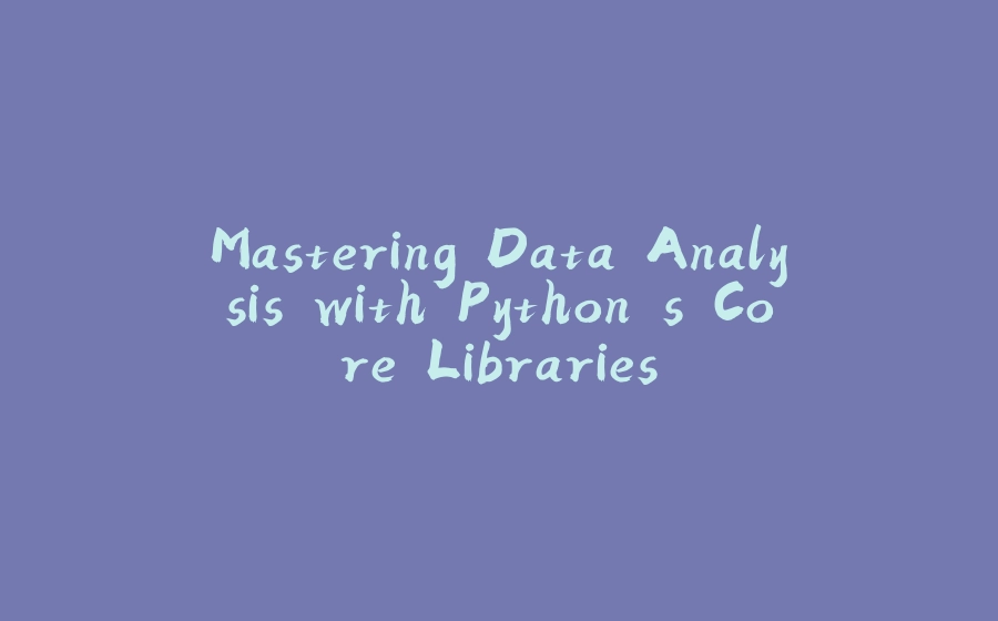 Mastering Data Analysis with Python's Core Libraries - 拾光赋-拾光赋