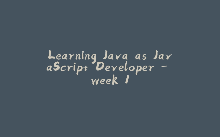 Learning Java as JavaScript Developer - week 1 - 拾光赋-拾光赋