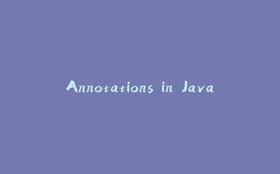 Annotations in Java - 拾光赋-拾光赋