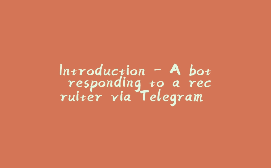 Introduction - A bot responding to a recruiter via Telegram using Watson Assistant's Natural Language Processing - 拾光赋-拾光赋