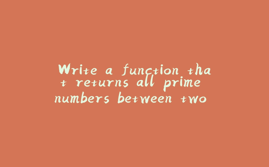 Write a function that returns all prime numbers between two given numbers. - 拾光赋-拾光赋