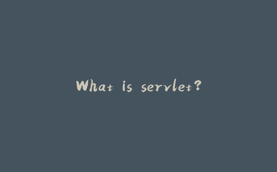 What is servlet? - 拾光赋-拾光赋