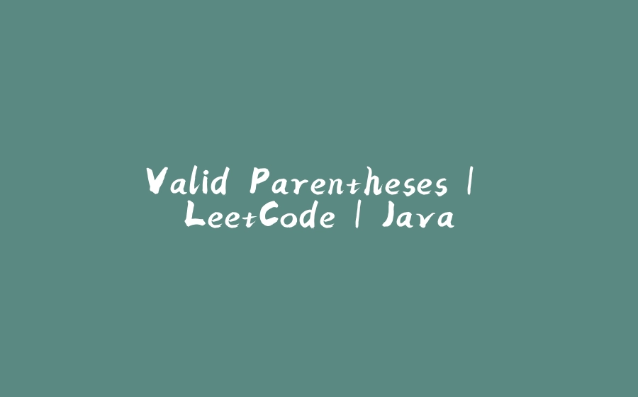 Valid Parentheses | LeetCode | Java - 拾光赋-拾光赋