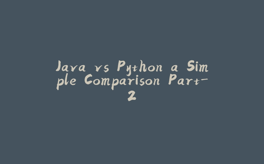 Java vs Python a Simple Comparison Part-2 - 拾光赋-拾光赋