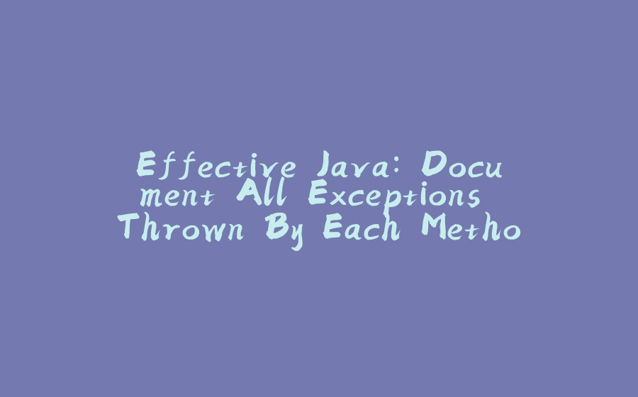 Effective Java: Document All Exceptions Thrown By Each Method - 拾光赋-拾光赋